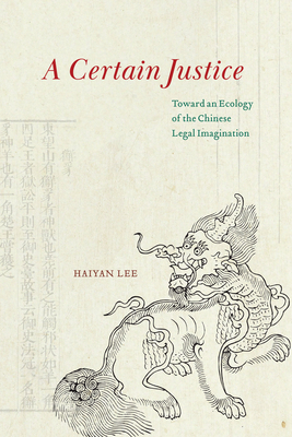 A Certain Justice: Toward an Ecology of the Chinese Legal Imagination Cover Image