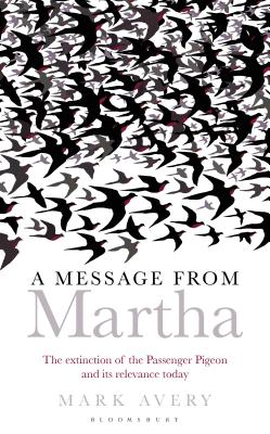 A Message from Martha: The Extinction of the Passenger Pigeon and Its Relevance Today (Bloomsbury Nature Writing) Cover Image