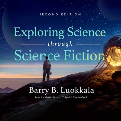 Exploring Science Through Science Fiction, Second Edition Lib/E By Barry B. Luokkala, Keith Sellon-Wright (Read by) Cover Image