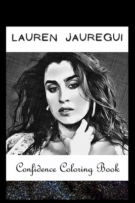 Confidence Coloring Book: Lauren Jauregui Inspired Designs For Building Self Confidence And Unleashing Imagination Cover Image