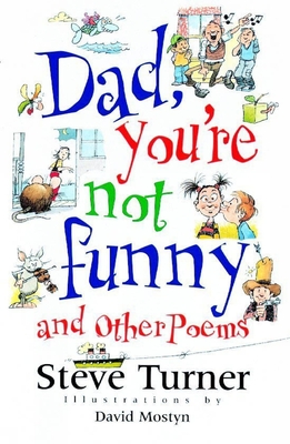Dad, You're Not Funny and Other Poems: And Other Poems By Steve Turner, David Mostyn (Illustrator) Cover Image