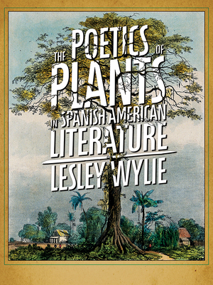 The Poetics of Plants in Spanish American Literature (Pitt Illuminations) Cover Image