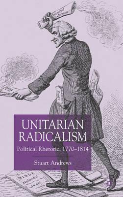 Unitarian Radicalism: Political Impact, 1770-1814 By Stuart Andrews Cover Image
