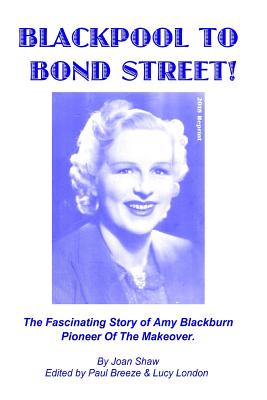 Blackpool To Bond Street!: The fascinating story of Amy Blackburn, pioneer of the makeover. Blackpool To Bond Street!: The fascinating story of Amy Blackburn, pioneer of the makeover. cover