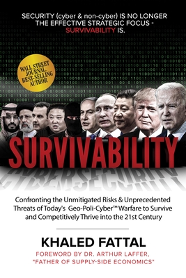 Survivability: Confronting the Unmitigated Risks & Unprecedented Threats of Today's Geo-Poli-Cyber(tm) Warfare to Survive and Competi Cover Image