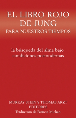 El libro rojo de Jung para nuestros tiempos: la búsqueda del alma bajo condiciones posmodernas By Murray Stein (Editor), Thomas Arzt (Editor), Patricia Michan (Translator) Cover Image