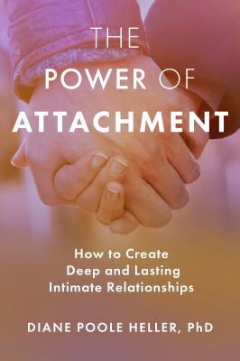 The Power of Attachment: How to Create Deep and Lasting Intimate Relationships Cover Image