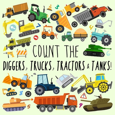 Count the Diggers, Trucks, Tractors & Tanks!: A Fun Picture Puzzle Book for 2-5 Year Olds Cover Image