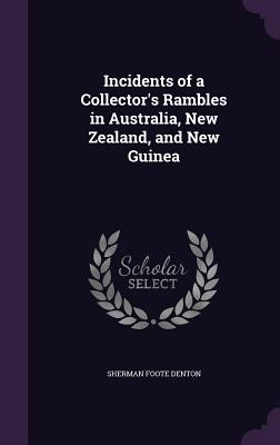Incidents of a Collector's Rambles in Australia, New Zealand, and New Guinea Cover Image