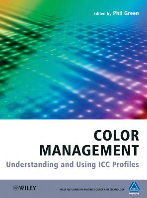 Color Management: Understanding and Using ICC Profiles (The Wiley-Is&t Imaging Science and Technology)