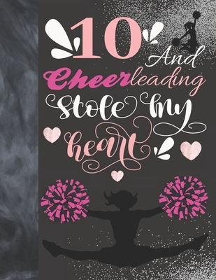 10 And Cheerleading Stole My Heart: Sketchbook Activity Book Gift For Cheer Squad Girls - Cheerleader Sketchpad To Draw And Sketch In Cover Image