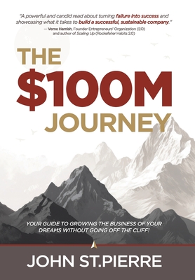 The $100M Journey: Your Guide to Growing the Business of Your Dreams Without Going off the Cliff Cover Image