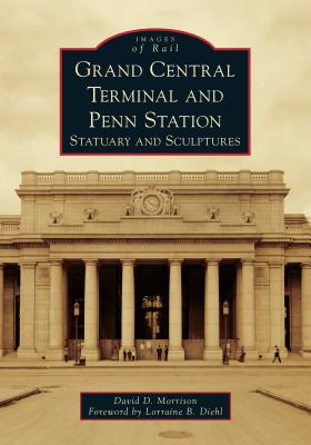 Grand Central Terminal and Penn Station: Statuary and Sculptures (Images of Rail) By David D. Morrison, Lorraine B. Diehl (Foreword by) Cover Image