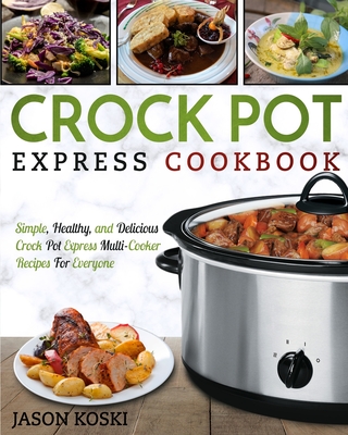 Crock Pot Express Cookbook: Simple, Healthy, and Delicious Crock Pot Express  Multi- Cooker Recipes For Everyone (Paperback) | Vroman's Bookstore