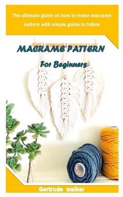 Macrame Pattern for Beginners: The ultimate guide on how to make macramé pattern with simple guide to follow Cover Image