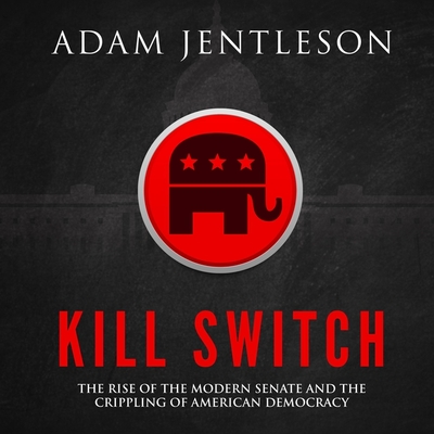 Kill Switch: The Rise of the Modern Senate and the Crippling of American Democracy