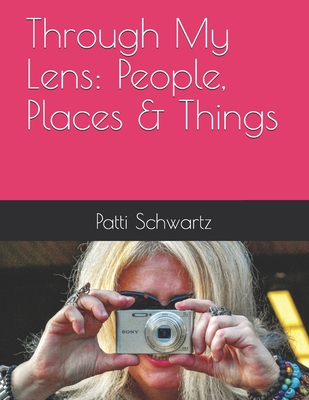 Through My Lens: People, Places & Things By Patti Schwartz Cover Image
