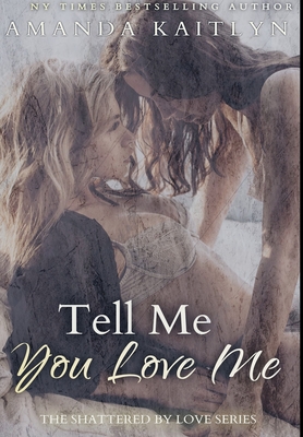 Tell Me You Love Me: Premium Hardcover Edition By Amanda Kaitlyn Cover Image