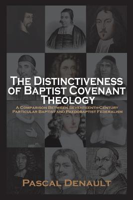 The Distinctiveness of Baptist Covenant Theology By Pascal Denault, Mac &. Elizabeth Wigfield (Translator) Cover Image