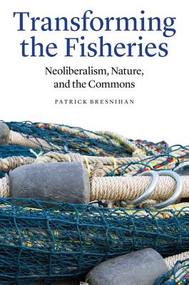Transforming the Fisheries: Neoliberalism, Nature, and the Commons Cover Image