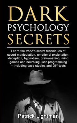 Dark Psychology Secrets: Learn the trade's secret techniques of covert manipulation, emotional exploitation, deception, hypnotism, brainwashing Cover Image