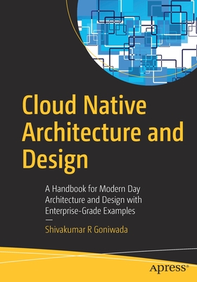 Cloud Native Architecture and Design: A Handbook for Modern Day Architecture and Design with Enterprise-Grade Examples