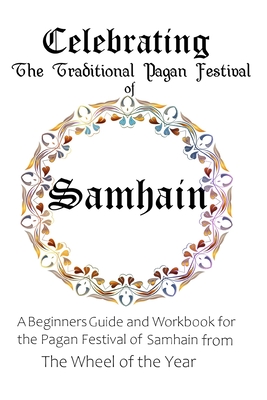 Celebrating the Traditional Pagan Festival of Samhain: A Beginners Guide and Workbook for the Pagan Festival of Samhain from the Wheel from the Year By Maureen Murrish Cover Image
