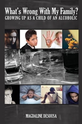 What's Wrong With My Family?: Growing Up in an Alcoholic Home By Magdaline Desousa Cover Image