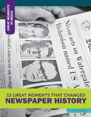12 Great Moments That Changed Newspaper History (Great Moments in Media) Cover Image