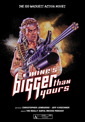 Mine's Bigger Than Yours: The 100 Wackiest Action Movies By Christopher Lombardo, Jeff Kirschner Cover Image