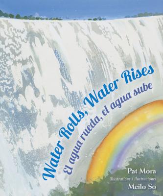 Water Rolls, Water Rises / El Agua Rueda, El Agua Sube By Pat Mora, Meilo So (Illustrator) Cover Image