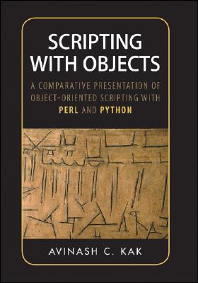 Scripting with Objects: A Comparative Presentation of Object-Oriented Scripting with Perl and Python By Avinash C. Kak Cover Image