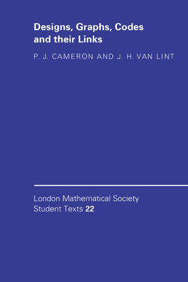 Designs, Graphs, Codes and Their Links (London Mathematical Society Student Texts #22)