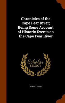 Chronicles of the Cape Fear River; Being Some Account of Historic Events on the Cape Fear River Cover Image