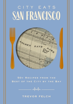City Eats: San Francisco: 50 Recipes from the Best of the City by the Bay (City Cocktails)