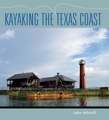 Kayaking the Texas Coast (Gulf Coast Books, sponsored by Texas A&M University-Corpus Christi #18) By John Whorff Cover Image