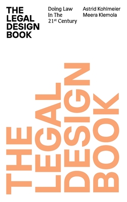The Legal Design Book: Doing Law in the 21st Century By Meera Klemola, Astrid Kohlmeier Cover Image