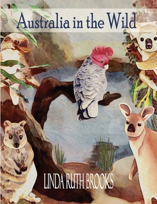 Australia in the Wild: Watercolour art of Australia's unique animals and birds By Linda Ruth Brooks, Linda Ruth Brooks (Illustrator) Cover Image