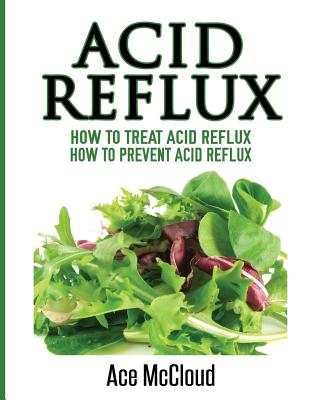 Acid Reflux: How To Treat Acid Reflux: How To Prevent Acid Reflux Cover Image