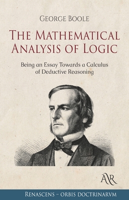 The Mathematical Analysis Of Logic: Being An Essay Towards A Calculus ...