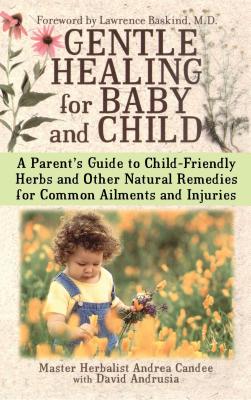 Gentle Healing for Baby and Child: A Parent's Guide to Child-Friendly Herbs and Other Natural Remedies for Common Ailments and Injuries Cover Image
