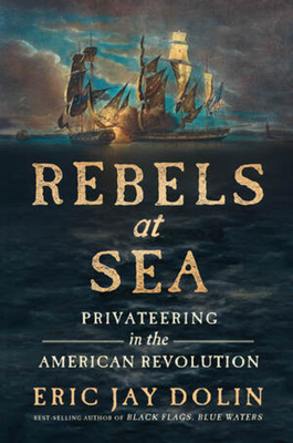 Rebels at Sea: Privateering in the American Revolution Cover Image