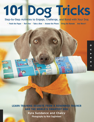 101 Dog Tricks: Step by Step Activities to Engage, Challenge, and Bond with Your Dog (Dog Tricks and Training) By Kyra Sundance, Chalcy Cover Image