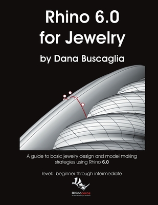 Rhino 6.0 for Jewelry: A guide to basic jewelry design and model making strategies using Rhino 6.0 level: beginner through intermediate Cover Image