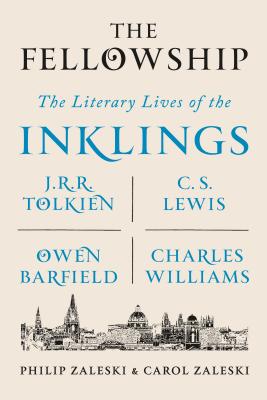 The Fellowship: The Literary Lives of the Inklings: J.R.R. Tolkien, C. S. Lewis, Owen Barfield, Charles Williams By Philip Zaleski, Carol Zaleski Cover Image