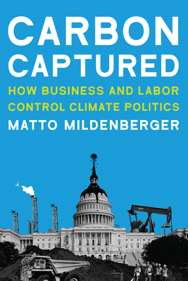 Carbon Captured: How Business and Labor Control Climate Politics (American and Comparative Environmental Policy)