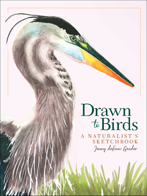 Drawn to Birds: A Naturalist’s Sketchbook by Jenny deFouw Geuder
