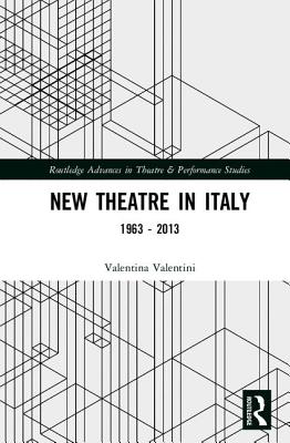 New Theatre in Italy: 1963-2013 (Routledge Advances in Theatre & Performance Studies) By Valentina Valentini Cover Image