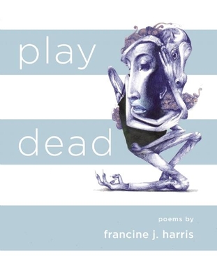 Book cover: Play Dead: Poems by Francine J. Harris