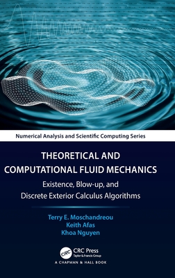 Theoretical and Computational Fluid Mechanics: Existence, Blow-up, and Discrete Exterior Calculus Algorithms (Chapman & Hall/CRC Numerical Analysis and Scientific Computi) Cover Image